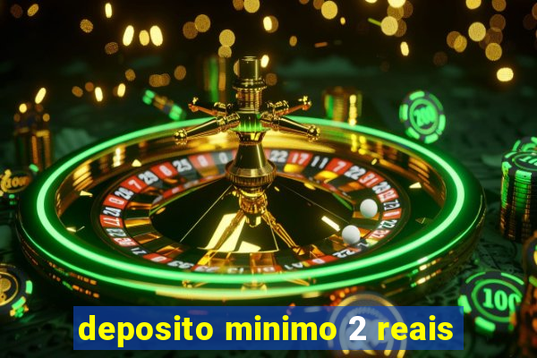 deposito minimo 2 reais